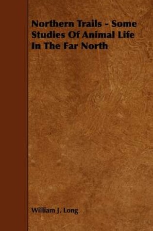 Cover of Northern Trails - Some Studies Of Animal Life In The Far North