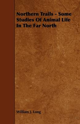 Book cover for Northern Trails - Some Studies Of Animal Life In The Far North