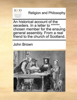 Book cover for An historical account of the seceders. In a letter to ******, chosen member for the ensuing general assembly. From a real friend to the church of Scotland.