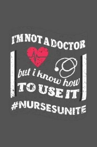 Cover of I'm not a doctor but i know how to use it #nursesunite