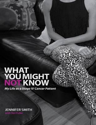 Book cover for What You Might Not Know: My LIfe As a Stage IV Cancer Patient