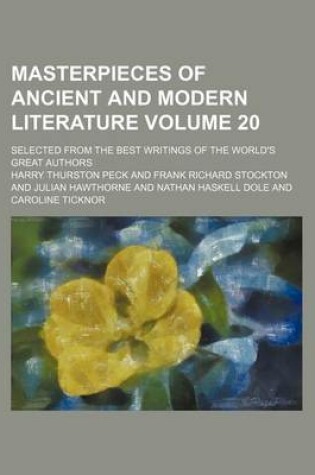 Cover of Masterpieces of Ancient and Modern Literature Volume 20; Selected from the Best Writings of the World's Great Authors