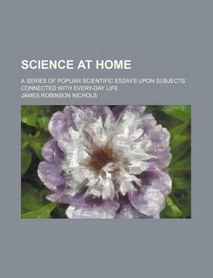 Book cover for Science at Home; A Series of Popuar Scientific Essays Upon Subjects Connected with Every-Day Life