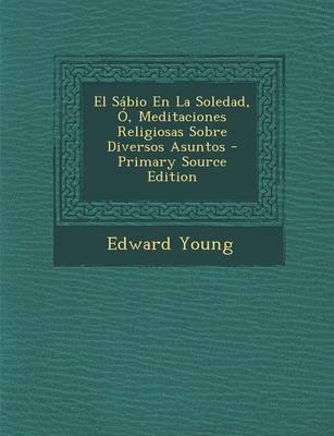 Book cover for El Sabio En La Soledad, O, Meditaciones Religiosas Sobre Diversos Asuntos - Primary Source Edition