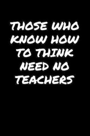 Cover of Those Who Know How To Think Need No Teachers�