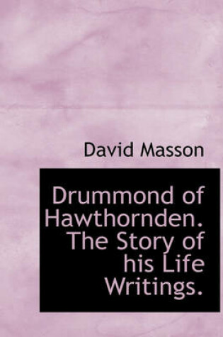 Cover of Drummond of Hawthornden. the Story of His Life Writings.