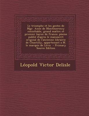 Book cover for Le Triomphe Et Les Gestes de Mgr. Anne de Montmorency Connetable, Grand Maitre Et Premier Baron de France; Poeme Publie D'Apres Le Manuscrit Original