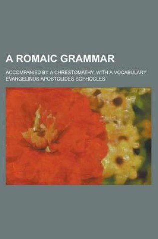 Cover of A Romaic Grammar; Accompanied by a Chrestomathy, with a Vocabulary