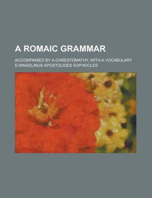 Book cover for A Romaic Grammar; Accompanied by a Chrestomathy, with a Vocabulary