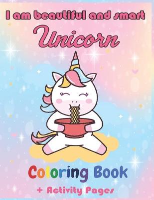 Book cover for I Am Beautiful And Smart Unicorn Coloring Book Plus Activity Pages