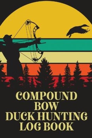 Cover of Compound Bow Duck Hunting Log Book