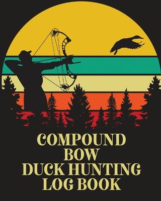 Book cover for Compound Bow Duck Hunting Log Book