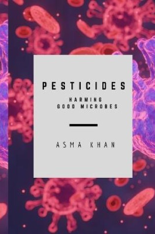 Cover of Pesticides - Harming Good Microbes