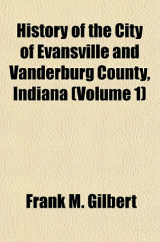 Cover of History of the City of Evansville and Vanderburg County, Indiana (Volume 1)