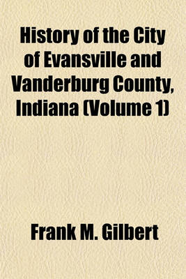 Book cover for History of the City of Evansville and Vanderburg County, Indiana (Volume 1)