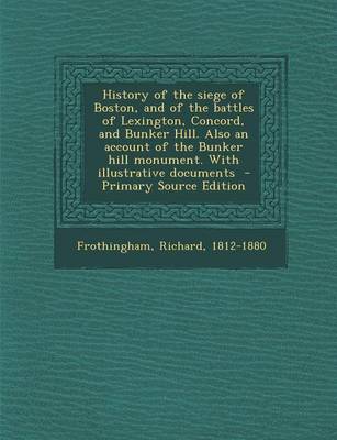 Book cover for History of the Siege of Boston, and of the Battles of Lexington, Concord, and Bunker Hill. Also an Account of the Bunker Hill Monument. with Illustrat