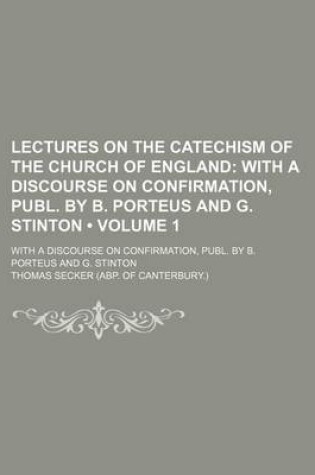 Cover of Lectures on the Catechism of the Church of England (Volume 1); With a Discourse on Confirmation, Publ. by B. Porteus and G. Stinton. with a Discourse on Confirmation, Publ. by B. Porteus and G. Stinton