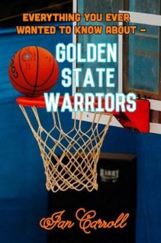Cover of Everything You Ever Wanted to Know About Golden State Warriors