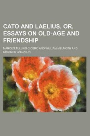 Cover of Cato and Laelius, Or, Essays on Old-Age and Friendship