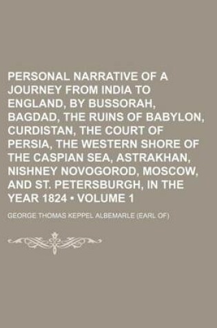 Cover of Personal Narrative of a Journey from India to England, by Bussorah, Bagdad, the Ruins of Babylon, Curdistan, the Court of Persia, the Western Shore of the Caspian Sea, Astrakhan, Nishney Novogorod, Moscow, and St. Petersburgh, in the Year 1824 (Volume 1)