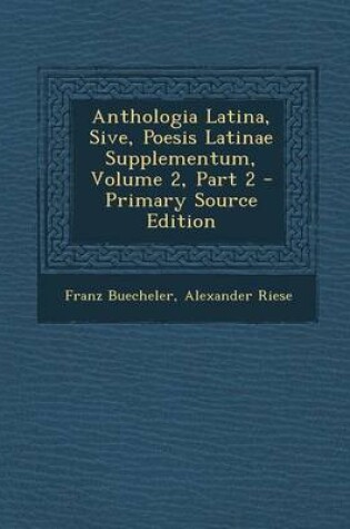 Cover of Anthologia Latina, Sive, Poesis Latinae Supplementum, Volume 2, Part 2 - Primary Source Edition