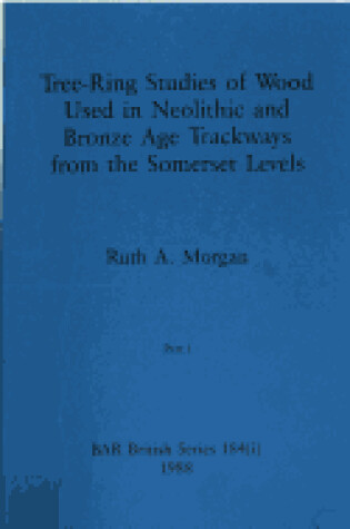 Cover of Tree-ring Studies of Wood Used in Neolithic and Bronze Age Trackways from the Somerset Levels