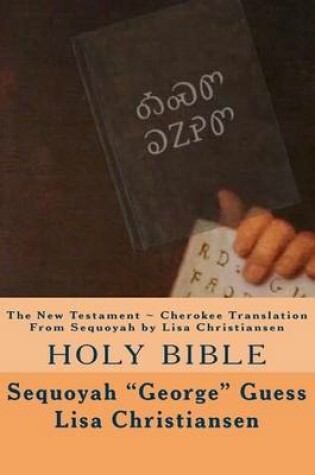 Cover of The New Testament Cherokee Translation From Sequoyah by Lisa Christiansen