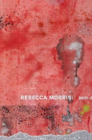 Cover of Rebecca Morris: 2001–2022