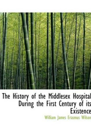 Cover of The History of the Middlesex Hospital During the First Century of Its Existence