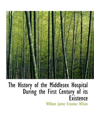 Book cover for The History of the Middlesex Hospital During the First Century of Its Existence