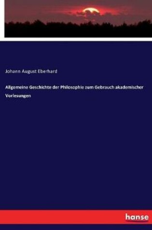 Cover of Allgemeine Geschichte der Philosophie zum Gebrauch akademischer Vorlesungen