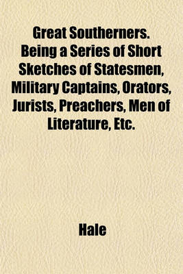 Book cover for Great Southerners. Being a Series of Short Sketches of Statesmen, Military Captains, Orators, Jurists, Preachers, Men of Literature, Etc.