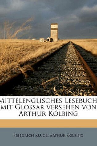 Cover of Mittelenglisches Lesebuch, Mit Glossar Versehen Von Arthur Kolbing