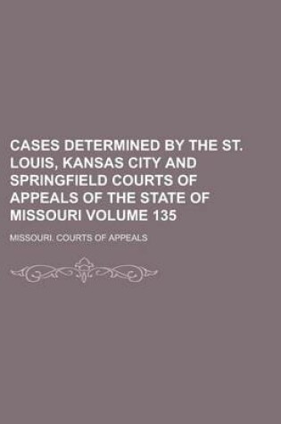 Cover of Cases Determined by the St. Louis, Kansas City and Springfield Courts of Appeals of the State of Missouri Volume 135