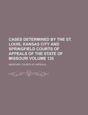 Book cover for Cases Determined by the St. Louis, Kansas City and Springfield Courts of Appeals of the State of Missouri Volume 135