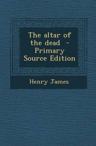 Cover of The Altar of the Dead - Primary Source Edition