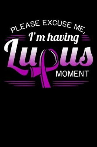 Cover of Please Excuse Me, I'm Having Lupus Moment