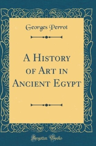 Cover of A History of Art in Ancient Egypt (Classic Reprint)