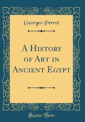 Book cover for A History of Art in Ancient Egypt (Classic Reprint)