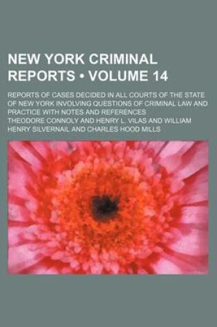 Cover of New York Criminal Reports (Volume 14); Reports of Cases Decided in All Courts of the State of New York Involving Questions of Criminal Law and Practice with Notes and References
