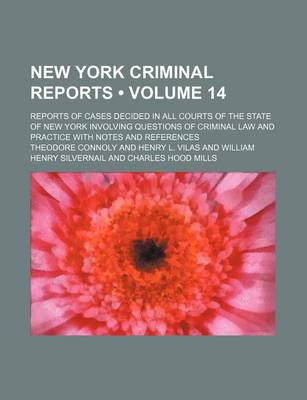 Book cover for New York Criminal Reports (Volume 14); Reports of Cases Decided in All Courts of the State of New York Involving Questions of Criminal Law and Practice with Notes and References