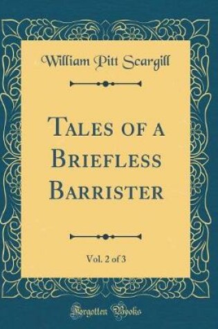 Cover of Tales of a Briefless Barrister, Vol. 2 of 3 (Classic Reprint)