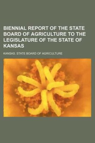 Cover of Biennial Report of the State Board of Agriculture to the Legislature of the State of Kansas