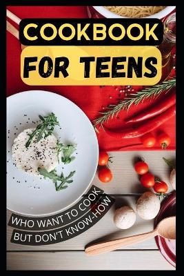 Book cover for A Cookbook for Teens Who Want to Cook but Don't Know-How