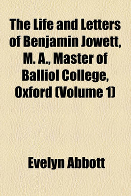 Book cover for The Life and Letters of Benjamin Jowett, M. A., Master of Balliol College, Oxford (Volume 1)