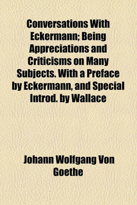 Book cover for Conversations with Eckermann; Being Appreciations and Criticisms on Many Subjects. with a Preface by Eckermann, and Special Introd. by Wallace