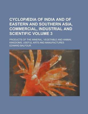 Book cover for Cyclopaedia of India and of Eastern and Southern Asia, Commercial, Industrial and Scientific; Products of the Mineral, Vegetable and Animal Kingdoms, Useful Arts and Manufactures Volume 3