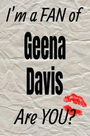 Cover of I'm a Fan of Geena Davis Are You? Creative Writing Lined Journal