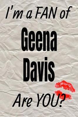 Cover of I'm a Fan of Geena Davis Are You? Creative Writing Lined Journal