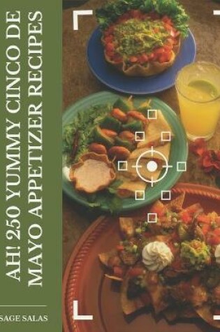 Cover of Ah! 250 Yummy Cinco de Mayo Appetizer Recipes